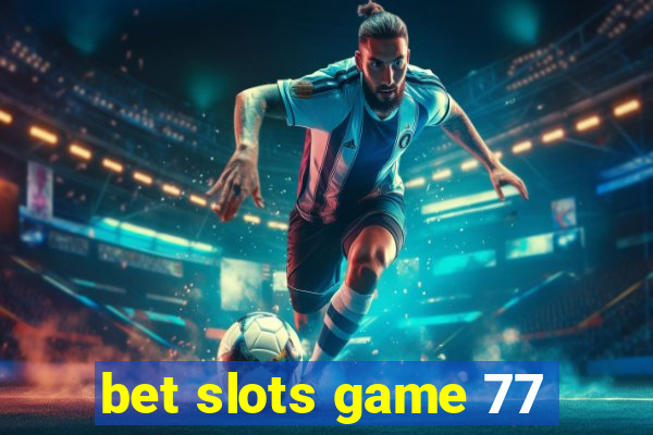 bet slots game 77